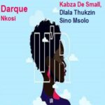 Darque – Nkosi ft Kabza De Small, Dlala Thukzin & Sino Msolo Darque