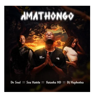 Amathongo – De Soul, Soa Mattrix, Natasha MD & DJ Maphorisa