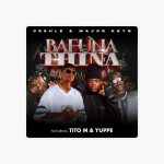 Ceehle & Major_Keys – BAFUNA THINA ft TitoM & Yuppe