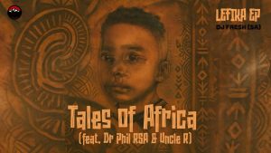 DJ Fresh (SA) – Tales Of Africa ft Dr Phil RSA & Uncle R