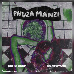 Echo Deep – Phuza Manzi ft BeatsYARD