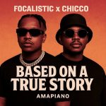 Focalistic – Based on a True Story ft Chicco