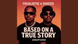 Focalistic – Based on a True Story Ft Chicco