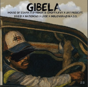 House Of ESAMA, MINOR & Choppa & Jay Music – Gibela ft Kozzi, Nation-365, LRDÈ & iNdlovukazi N.a.s.s