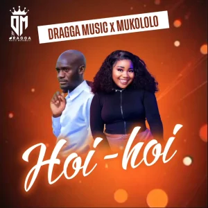 Mukololo – Hoi Hoi ft Dragga Music