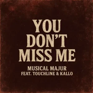 Musical Majur – You Don't Miss Me ft. Touchline & Kallo