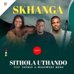 Skhanga – Sithola uthando ft Shenge & MaGumede wenu