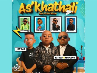 Vetkuk, Mahoota & Vin Tao – As’khathali Ama Weshe Weshe ft Scotts Maphuma, Dladla Mshunqisi, LeeMcKrazy & Dr Lamondro