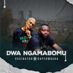 Vusinator – Dwa Ngamabomu ft Super Mosha