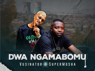 Vusinator – Dwa Ngamabomu ft Super Mosha