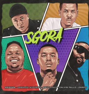 Abidoza – SGORA ft Cassper Nyovest, Abuti Lolo, Calvin Fallo & Carpo