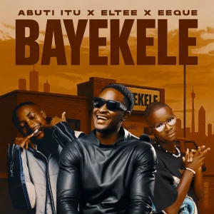 Abuti Itu – Bayekele ft Eltee & EeQue