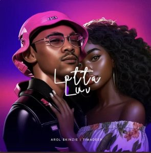 Arol $kinzie – Lotta Luv ft TimAdeep