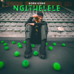 Born Kxng – Ngithelele