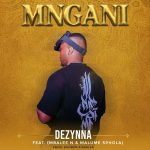 Dezynna – MNGANI ft Mbalee N & Malume Sphola