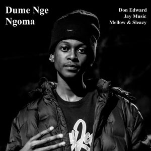 Don Edward – Dume Nge Ngoma ft Jay Music & Mellow & Sleazy