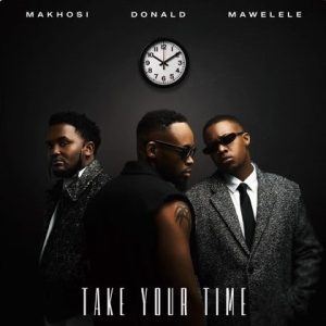 Donald – Take your time ft Mawelele & Makhosi
