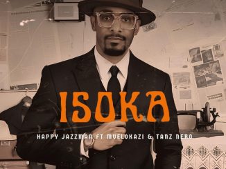 Happy Jazzman – Isoka ft Mvelokazi & Tanz Nero