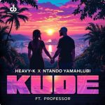 Heavy-K – Kude ft Ntando Yamahlubi & Professor