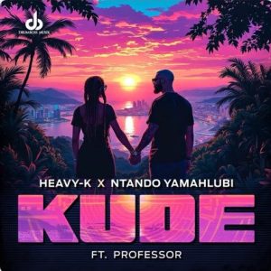 Heavy-K – Kude ft Ntando Yamahlubi & Professor