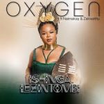 Ishingalezintombi – Oxygen ft Naima Kay & Zakwethu