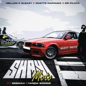 Mellow & Sleazy – Shayi'Moto ft Scotts Maphuma, Mr Pilato, Seemah & Yanda Woods