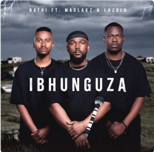 Nathi – Ibhunguza ft Maglakz & Lazola