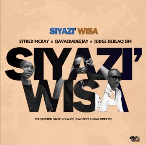 Syfred Mckay – Siyazi Wisa ft SjavasDaDeejay, JudgeDeBliQSim, ProBoii, Sax De Vocalist, HeavyDeep & Hamilton Deep