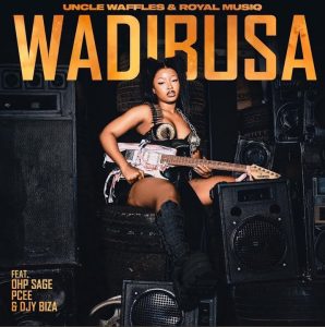 Uncle Waffles – Wadibusa ft Royal Musiq, Ohp Sage, Pcee & DJY Biza