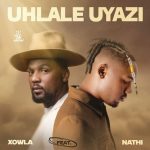 Xowla – Uhlale Uyazi ft Nathi