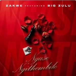 Zakwe – Ngase Ngithembile ft BigZulu