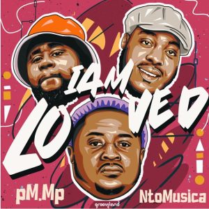 pM.Mp – I Am Loved ft NtoMusica