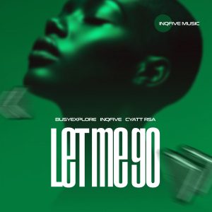BusyExplore – Let Me Go ft InQfive & Cyatt RSA