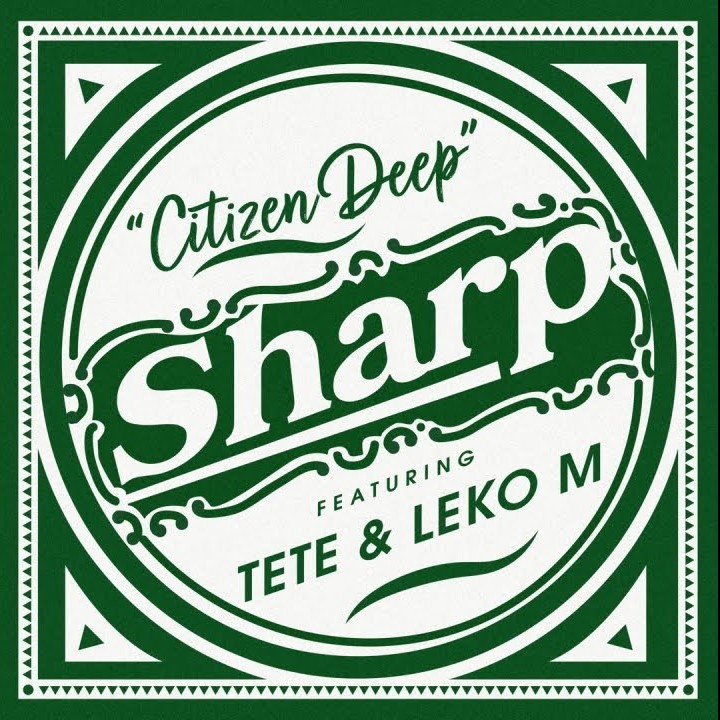 Citizen Deep – Sharp ft Tete