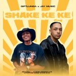 GiftLunga – SHAKE KE KE ft Jay Music