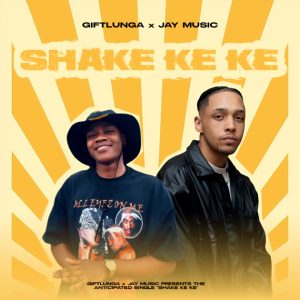 GiftLunga – SHAKE KE KE ft Jay Music