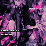Ladi Adiosoul – EYES ON ME ft DJ Hloni