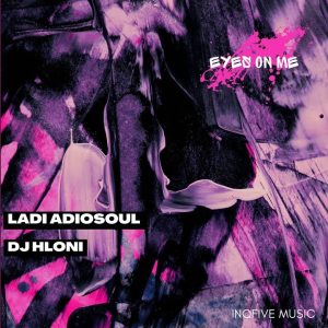 Ladi Adiosoul – EYES ON ME ft DJ Hloni