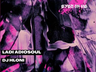 Ladi Adiosoul – EYES ON ME ft DJ Hloni