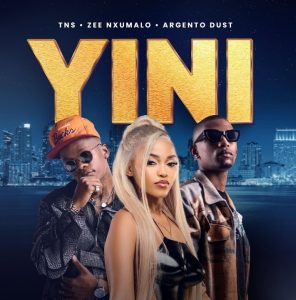 TNS – Yini ft Zee Nxumalo & Argento Dust