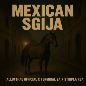 Allimthae Official – Mexican Sgija ft Terminal ZA & Sthipla RSA