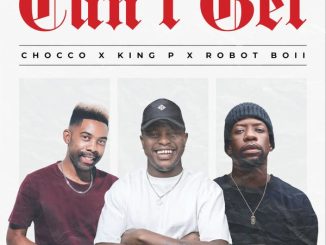 Chocco – Can't Get ft King P, Robot Boii, Killer Musiq, Miano & Killa Punch