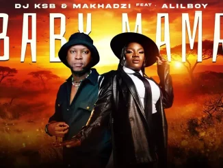 DJ KSB & Makhadzi – Baby Mama feat. Alilboy