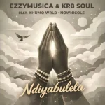 EzzyMusica& Krb Soul – Ndiyabulela Ft. Khumo Wrld & NowNicole