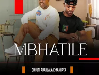 Mbhatile – Obhuti Abahlala Ekhaya Ft. Mabhlukwe