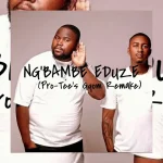 Pro-Tee – Ngambe’eduze (Pro-Tee’s Gqom Remake)