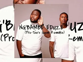 Pro-Tee – Ngambe’eduze (Pro-Tee’s Gqom Remake)