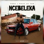 TOSS – Ncebeleka ft Felo Le Tee TOSS – Ncebeleka ft Felo Le Tee
