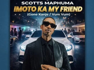 Scotts Maphuma – IMOTO KA MY FRIEND (Gone Kanje/Vum Vum)