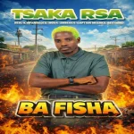 Tsaka RSA – Ba Fisha Ft. Real K Mfanakota, Nova, 2Break4 & Captain Moshka